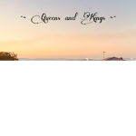 *~ Queens and Kings ~*