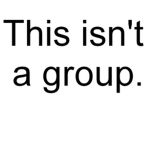 This is not a group.
