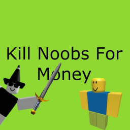 Kill Noobs For Money