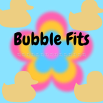 ~.~.Bubble Fits~.~