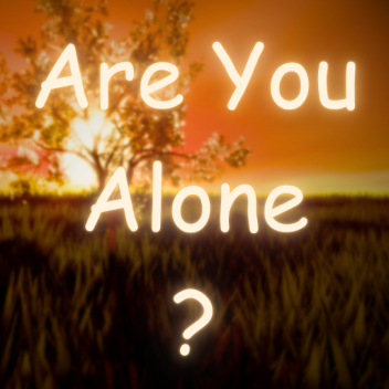 Are you alone?