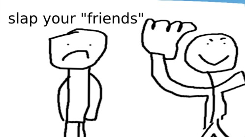 slap your "friends"