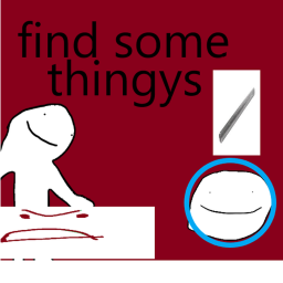 [NOTHING] find some thingys