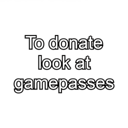 To donate to to the gamepasses :3
