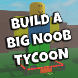 BUILD A BIG NOOB TYCOON!