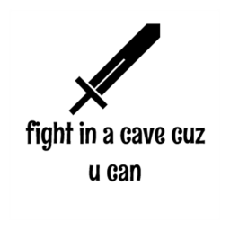 fight in a cave cuz u can