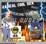 RADICAL COOL SICK SWEET AWESOME TUBILER COOL DUDES