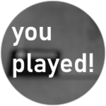 You played!