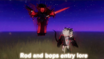 “Rod and bops entry lore”