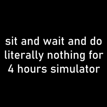 dont do anything for 4 hours simulator
