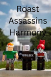 Roast assassins Harmony