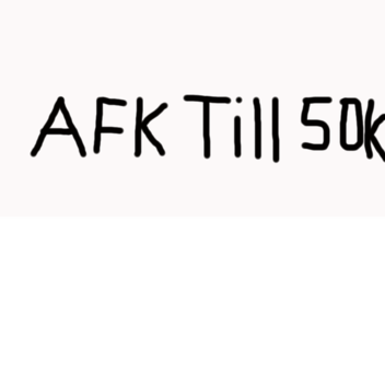   Afk till 50k [Vip Admin, and time on game]