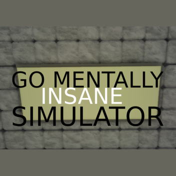 Go Mentally Insane Simulator (NEW)