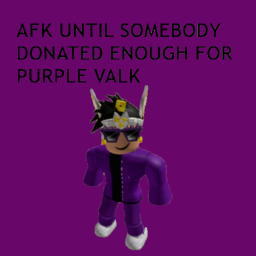 AFK Until Donated Enough For Purple Valk