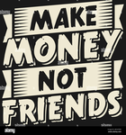 GET MONEY NOT FREINDS