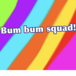 Bum squad! (Made by me duh)