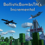 [UPDATE 4 🔥] BallisticBombsTM's Incremental
