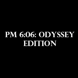 PM 6:06: Odyssey Edition