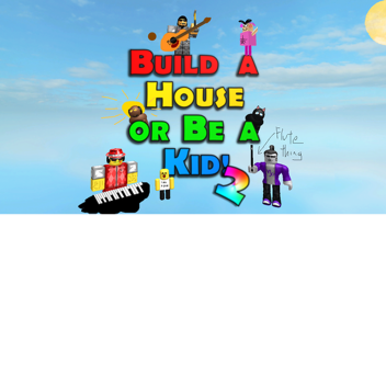 Build a House or Be a Kid 2