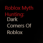 Roblox Myth Hunting: Dark Corners Of Roblox