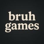 bruh games.