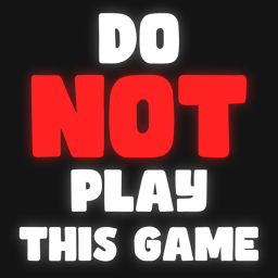 Do NOT Play This!