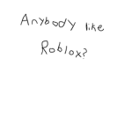 Anybody like Roblox?