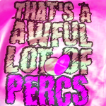 That's A Awful Lot Of Percs