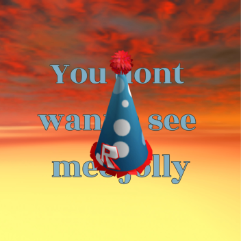 You dont want to see me Jolly