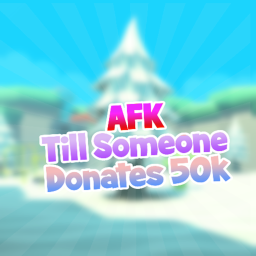 (NEW) AFK Till Someone Donates 50k!