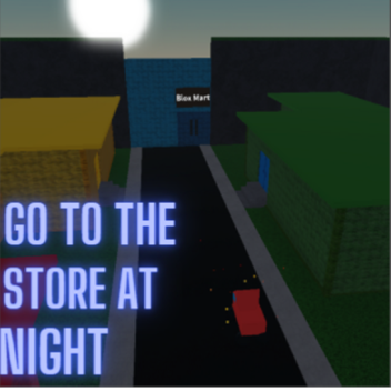 go to the store at night [ALPHA]