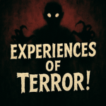 Experiences Of Terror!