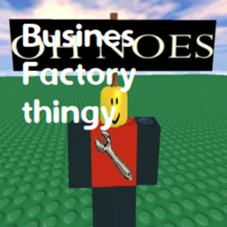 Busines Factory Thingy Classic!1!1!!1!!!