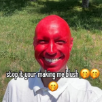 Ur gonna make me blushhh