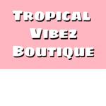 ~Tropical Vibez Boutique~