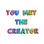 You Met The Creator!