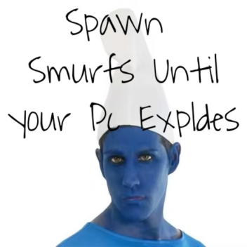Spawn Smurfs Until Youre PC Explodes