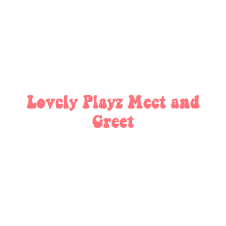Meet and Greet Lovely Playz Under Construction
