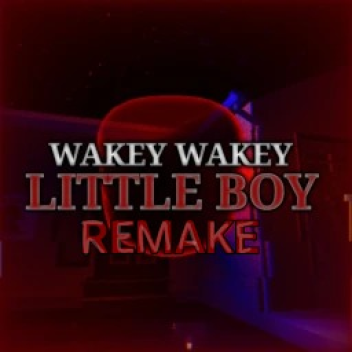 Wakey wakey little boy [REMAKE Beta 0.1]