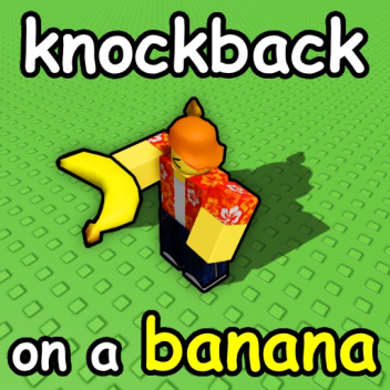 Knockback on a Banana