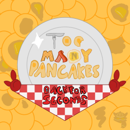 Too Many Pancakes: Back For Seconds [BETA]