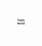 Fred's World!