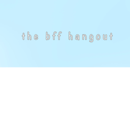 The BFF Hangout