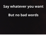 Say whatever you want