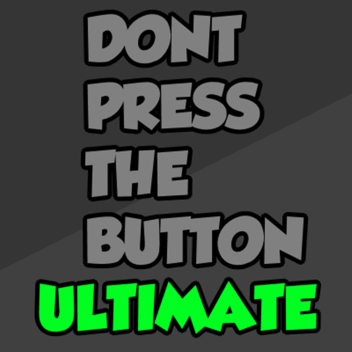 Don't Press The Button ULTIMATE [TESTING]