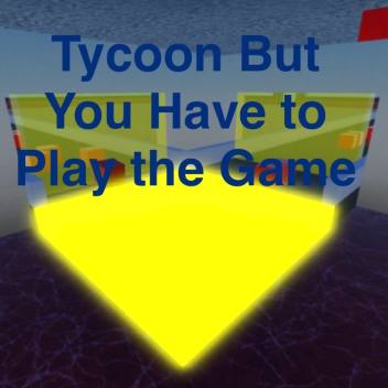 Tycoon But You Have to Play the Game