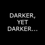 Darker, Yet Darker...
