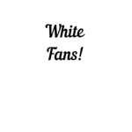 White Fans!