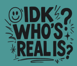 Idk Who’s Real Is