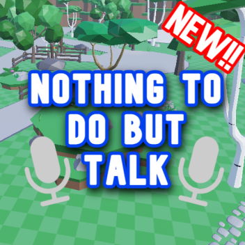 Nothing To Do But Talk🎙️